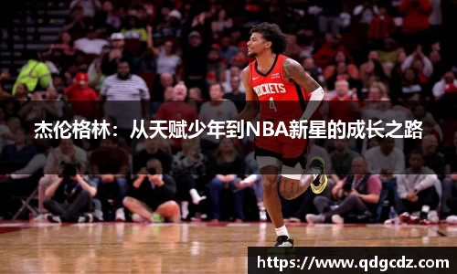 杰伦格林：从天赋少年到NBA新星的成长之路