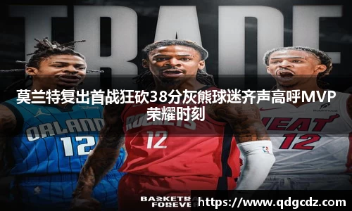 莫兰特复出首战狂砍38分灰熊球迷齐声高呼MVP荣耀时刻